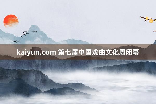 kaiyun.com 第七届中国戏曲文化周闭幕