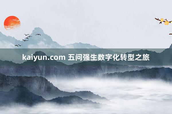 kaiyun.com 五问强生数字化转型之旅