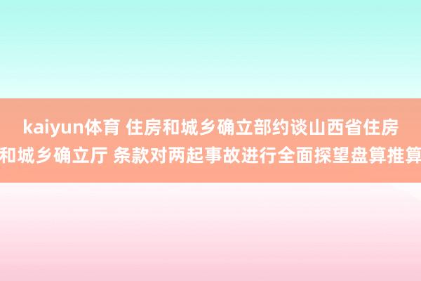 kaiyun体育 住房和城乡确立部约谈山西省住房和城乡确立厅 条款对两起事故进行全面探望盘算推算