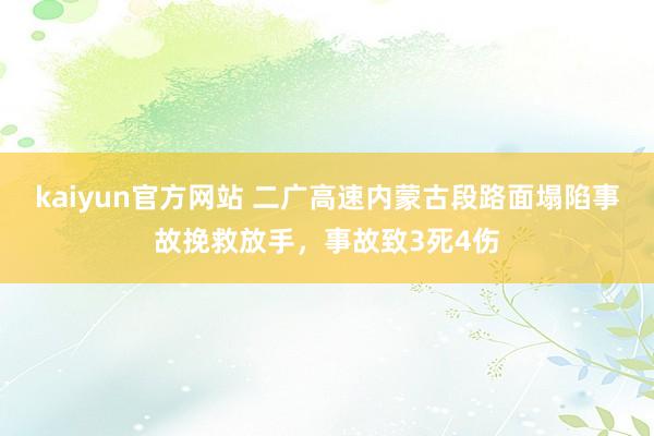 kaiyun官方网站 二广高速内蒙古段路面塌陷事故挽救放手，事故致3死4伤