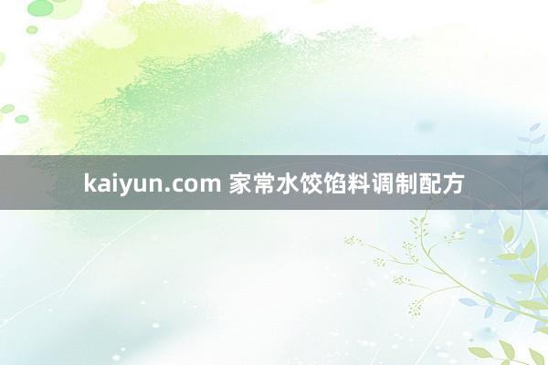 kaiyun.com 家常水饺馅料调制配方