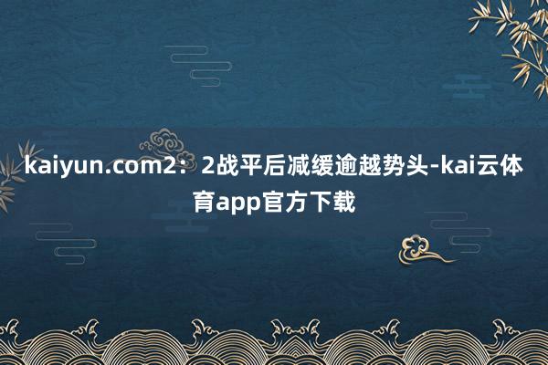 kaiyun.com2：2战平后减缓逾越势头-kai云体育app官方下载