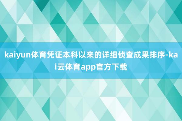 kaiyun体育凭证本科以来的详细侦查成果排序-kai云体育app官方下载