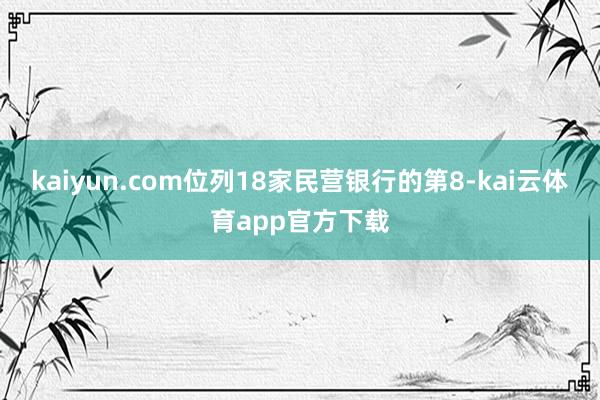 kaiyun.com位列18家民营银行的第8-kai云体育app官方下载