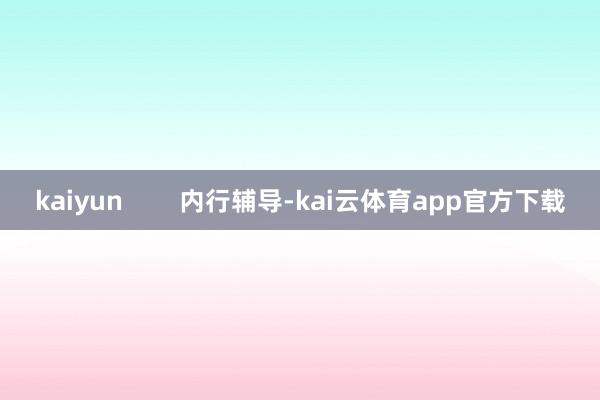 kaiyun        内行辅导-kai云体育app官方下载