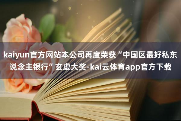 kaiyun官方网站本公司再度荣获“中国区最好私东说念主银行”玄虚大奖-kai云体育app官方下载